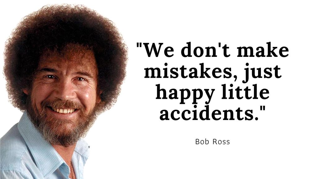 Bob Ross Famous Quote: "We don't make mistakes, just happy little accidents."
